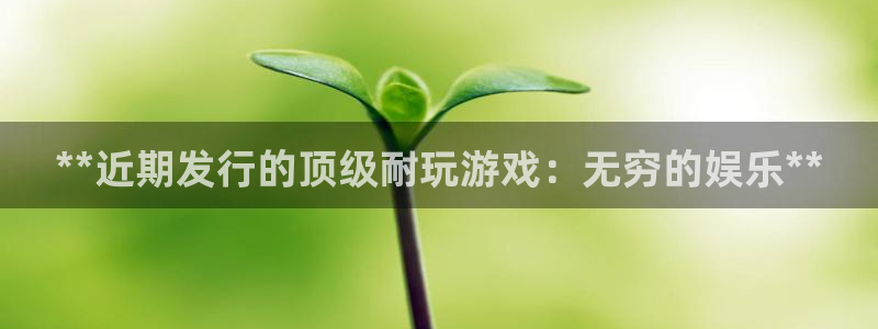 乐天国际怎么退钱：**近期发行的顶级耐玩游戏：无穷的娱乐**